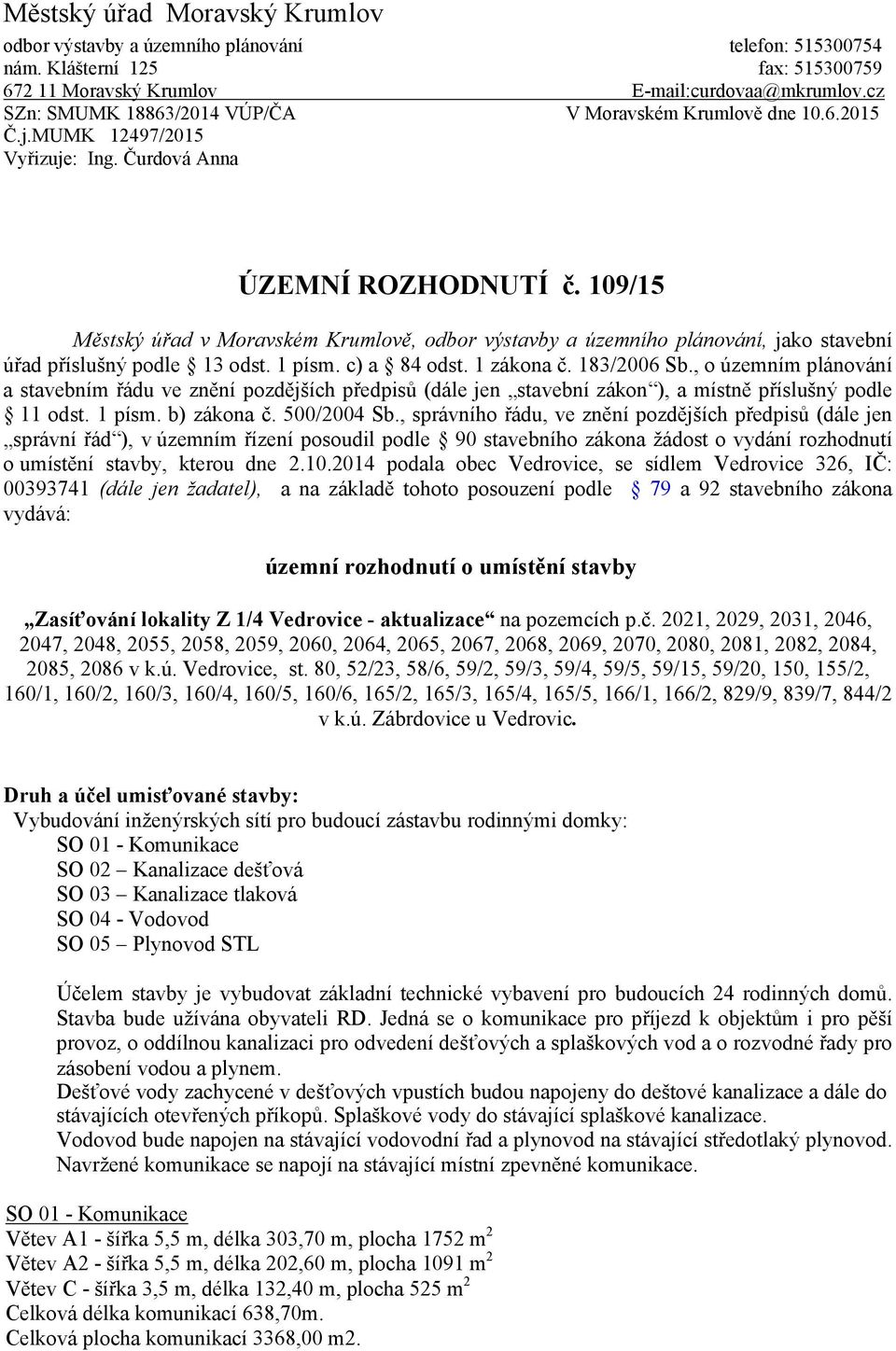 109/15 Městský úřad v Moravském Krumlově, odbor výstavby a územního plánování, jako stavební úřad příslušný podle 13 odst. 1 písm. c) a 84 odst. 1 zákona č. 183/2006 Sb.