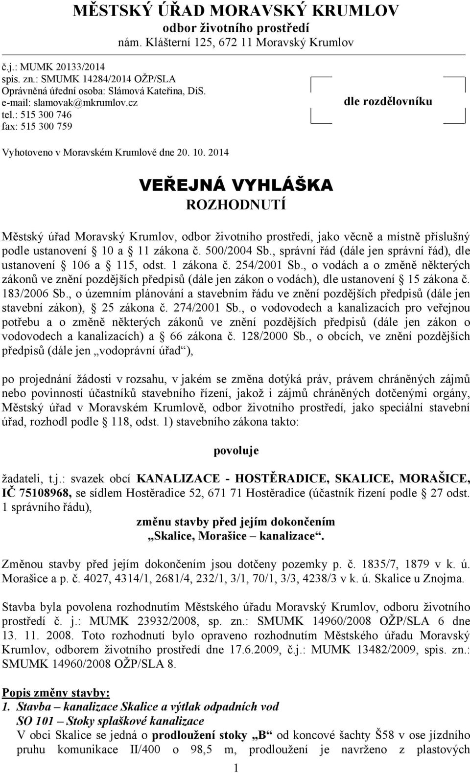 2014 VEŘEJNÁ VYHLÁŠKA ROZHODNUTÍ Městský úřad Moravský Krumlov, odbor životního prostředí, jako věcně a místně příslušný podle ustanovení 10 a 11 zákona č. 500/2004 Sb.