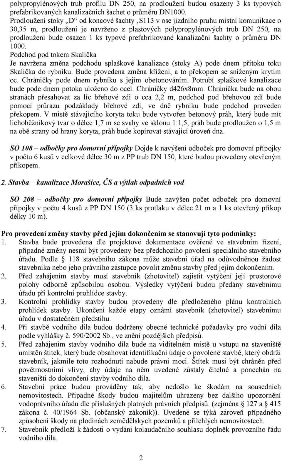 prefabrikované kanalizační šachty o průměru DN 1000. Podchod pod tokem Skalička Je navržena změna podchodu splaškové kanalizace (stoky A) pode dnem přítoku toku Skalička do rybníku.