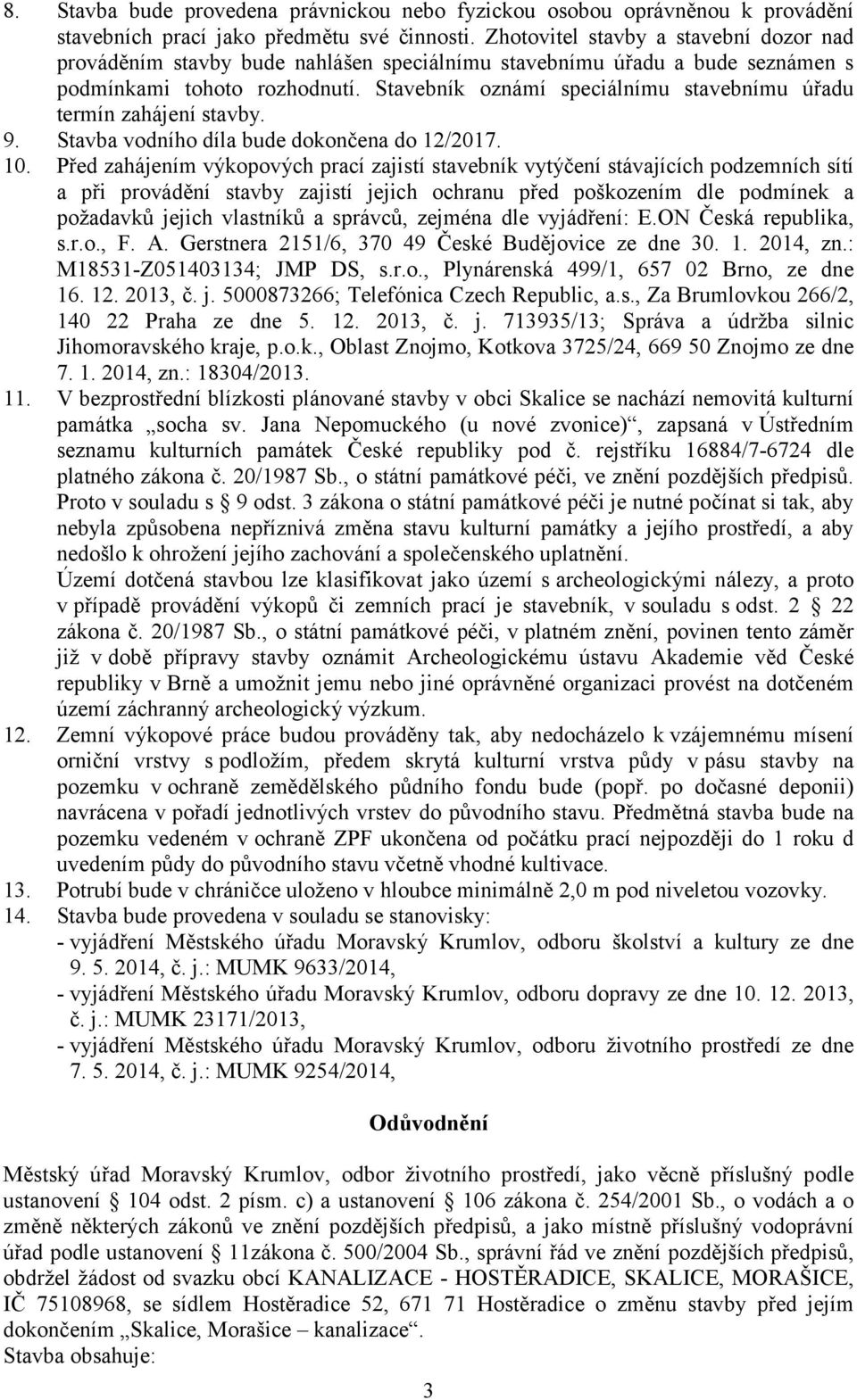 Stavebník oznámí speciálnímu stavebnímu úřadu termín zahájení stavby. 9. Stavba vodního díla bude dokončena do 12/2017. 10.