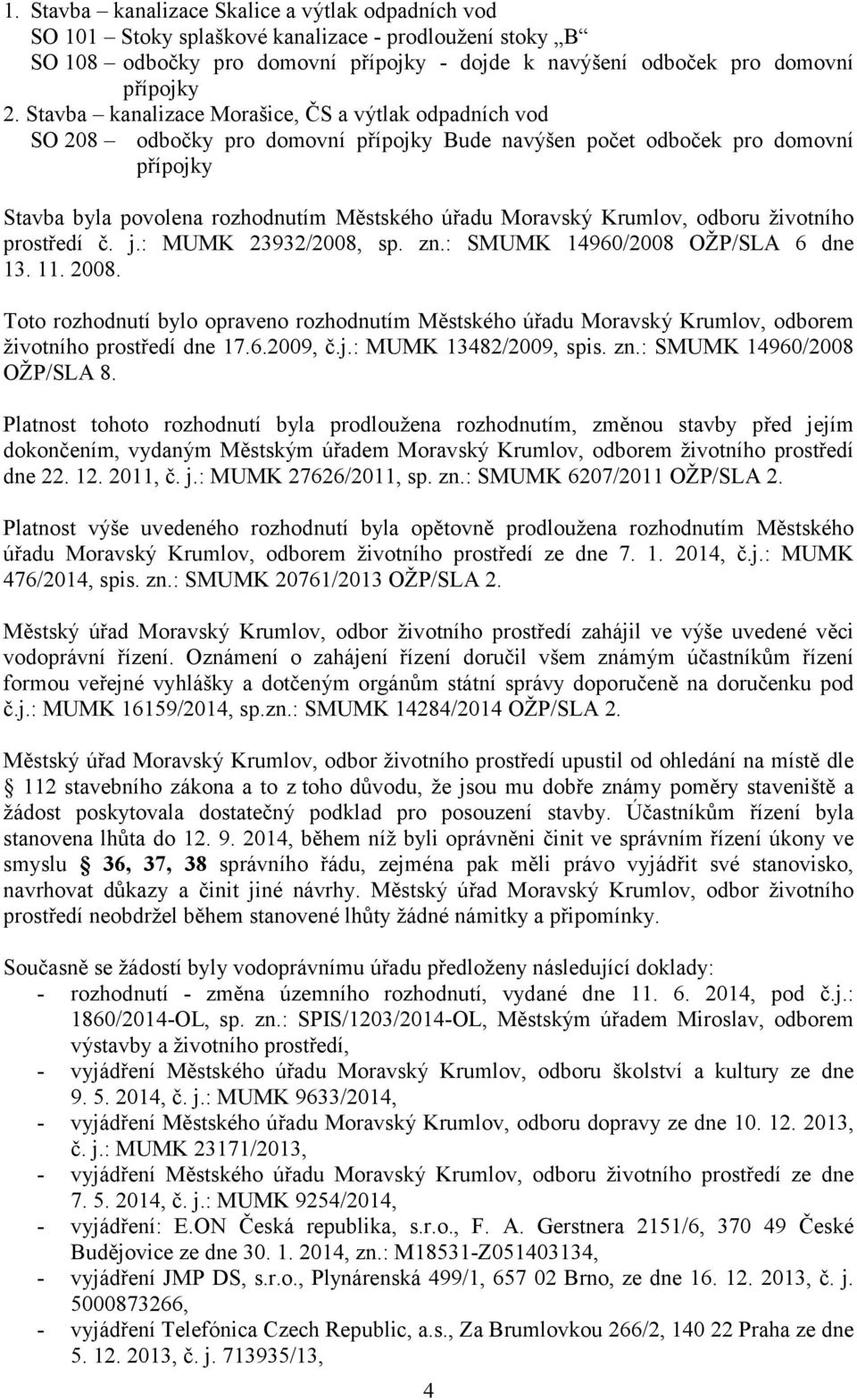 Krumlov, odboru životního prostředí č. j.: MUMK 23932/2008, sp. zn.: SMUMK 14960/2008 OŽP/SLA 6 dne 13. 11. 2008.