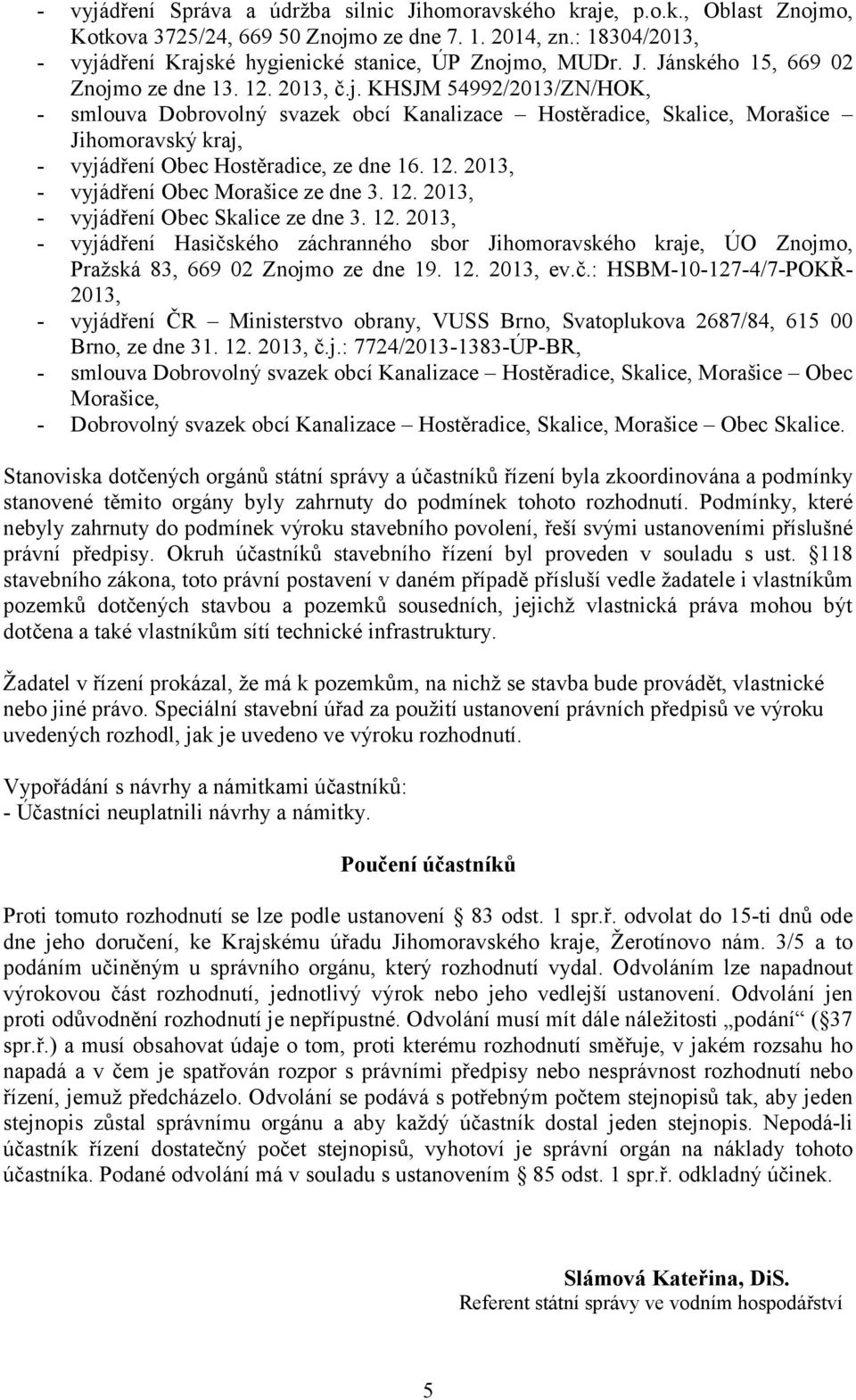 12. 2013, - vyjádření Obec Morašice ze dne 3. 12. 2013, - vyjádření Obec Skalice ze dne 3. 12. 2013, - vyjádření Hasičského záchranného sbor Jihomoravského kraje, ÚO Znojmo, Pražská 83, 669 02 Znojmo ze dne 19.