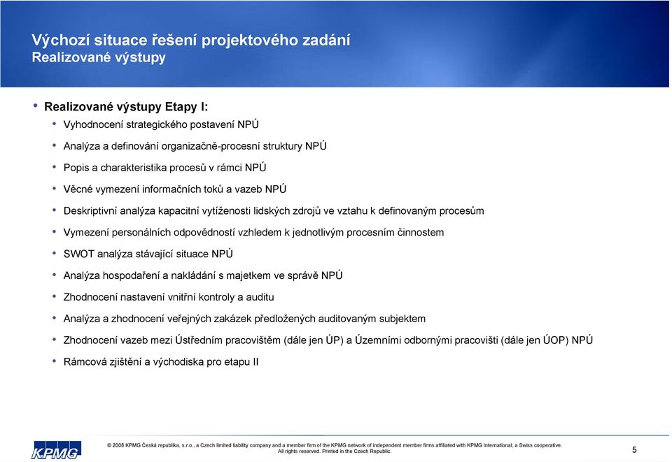 odpovědností vzhledem k jednotlivým procesním činnostem SWOT analýza stávající situace NPÚ Analýza hospodaření a nakládání s majetkem ve správě NPÚ Zhodnocení nastavení vnitřní kontroly a auditu