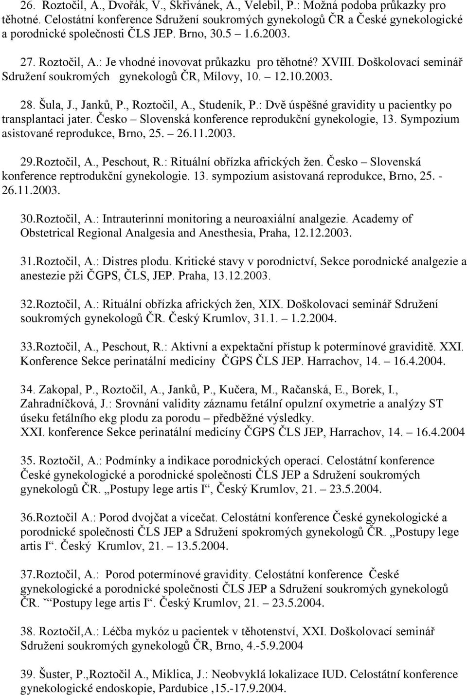 Doškolovací seminář Sdružení soukromých gynekologů ČR, Mílovy, 10. 12.10.2003. 28. Šula, J., Janků, P., Roztočil, A., Studeník, P.: Dvě úspěšné gravidity u pacientky po transplantaci jater.