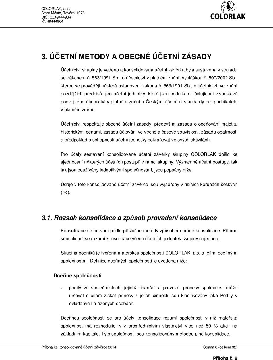 , o účetnictví, ve znění pozdějších předpisů, pro účetní jednotky, které jsou podnikateli účtujícími v soustavě podvojného účetnictví v platném znění a Českými účetními standardy pro podnikatele v