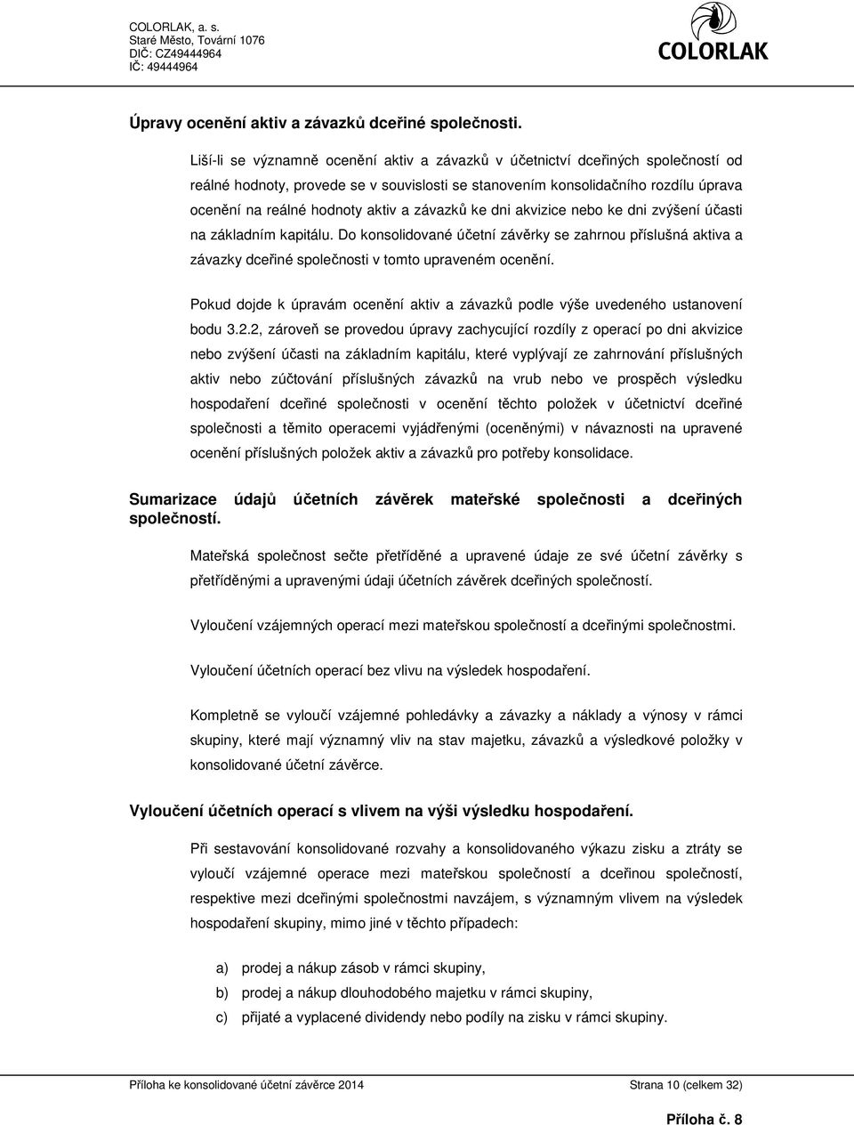 a závazků ke dni akvizice nebo ke dni zvýšení účasti na základním kapitálu. Do konsolidované účetní závěrky se zahrnou příslušná aktiva a závazky dceřiné společnosti v tomto upraveném ocenění.