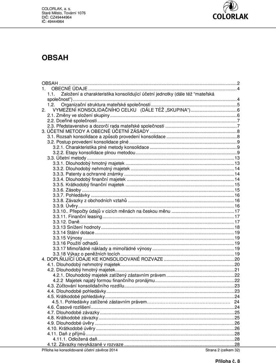 ÚČETNÍ METODY A OBECNÉ ÚČETNÍ ZÁSADY... 8 3.1. Rozsah konsolidace a způsob provedení konsolidace... 8 3.2. Postup provedení konsolidace plné... 9 3.2.1. Charakteristika plné metody konsolidace... 9 3.2.2. Etapy konsolidace plnou metodou.