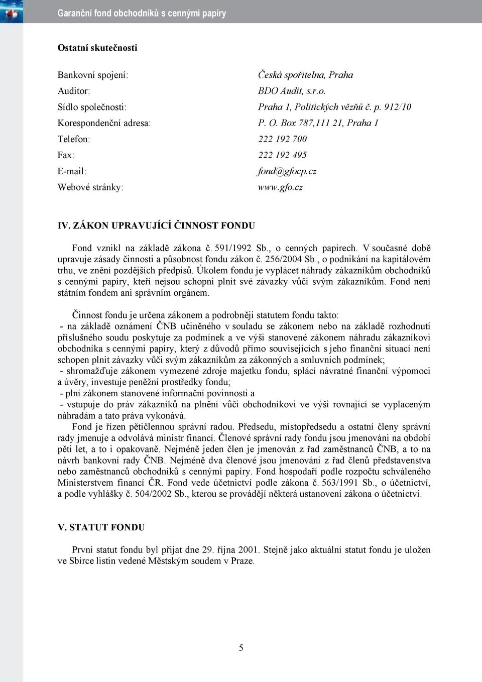 , o cenných papírech. V současné době upravuje zásady činnosti a působnost fondu zákon č. 256/2004 Sb., o podnikání na kapitálovém trhu, ve znění pozdějších předpisů.