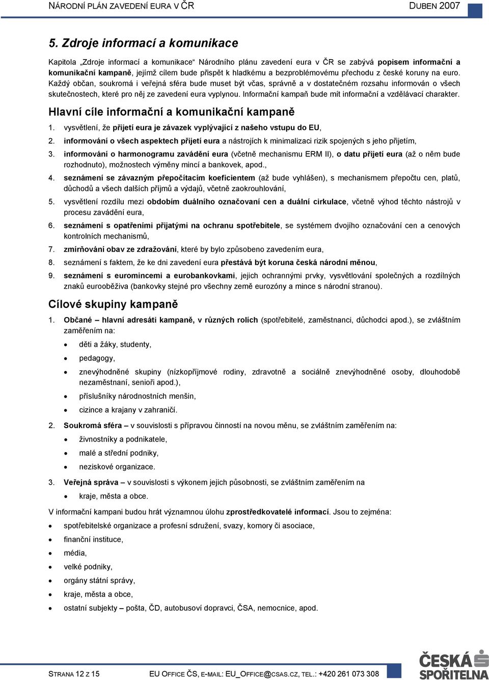 Každý občan, soukromá i veřejná sféra bude muset být včas, správně a v dostatečném rozsahu informován o všech skutečnostech, které pro něj ze zavedení eura vyplynou.