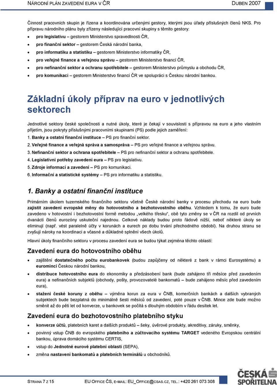 informatiku a statistiku gestorem Ministerstvo informatiky ČR, pro veřejné finance a veřejnou správu gestorem Ministerstvo financí ČR, pro nefinanční sektor a ochranu spotřebitele gestorem