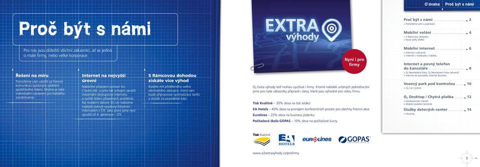Nyní i pro firmy Mobilní internet 6 > Internet v zahraničí > Internet v notebooku i tabletu Internet a pevný telefon do kanceláře 8 Řešení na míru Pomůžeme vám ušetřit za firemní komunikaci správným