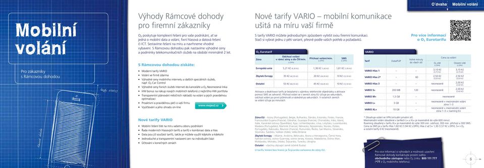 S Rámcovou dohodou pak nastavíme výhodné ceny a podmínky telekomunikačních služeb na období minimálně 2 let. S tarify VARIO můžete jednoduchým způsobem vyřešit svou firemní komunikaci.