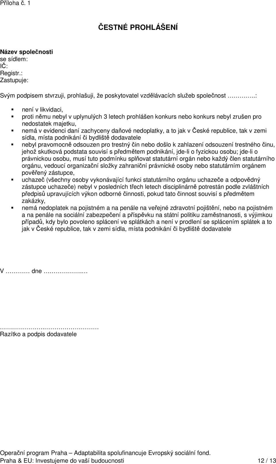 republice, tak v zemi sídla, místa podnikání či bydliště dodavatele nebyl pravomocně odsouzen pro trestný čin nebo došlo k zahlazení odsouzení trestného činu, jehož skutková podstata souvisí s