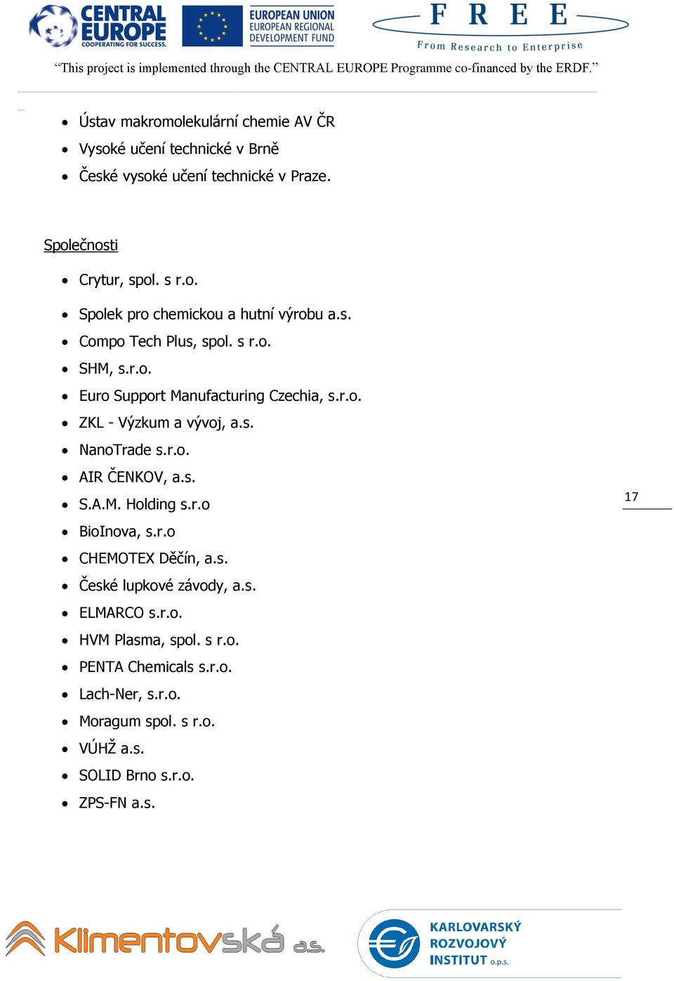 s. S.A.M. Holding s.r.o BioInova, s.r.o CHEMOTEX Děčín, a.s. České lupkové závody, a.s. ELMARCO s.r.o. HVM Plasma, spol. s r.o. PENTA Chemicals s.