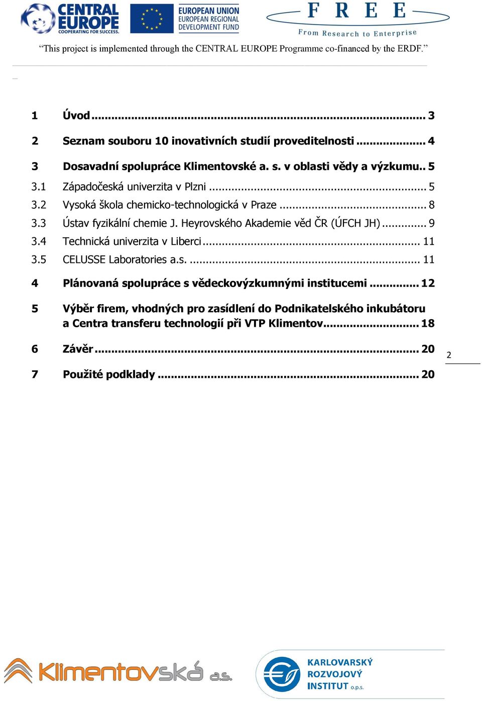 Heyrovského Akademie věd ČR (ÚFCH JH)... 9 3.4 Technická univerzita v Liberci... 11 3.5 CELUSSE Laboratories a.s.... 11 4 Plánovaná spolupráce s vědeckovýzkumnými institucemi.