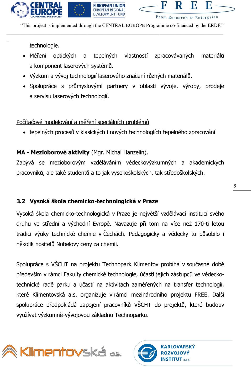 Počítačové modelování a měření speciálních problémů tepelných procesů v klasických i nových technologiích tepelného zpracování MA - Mezioborové aktivity (Mgr. Michal Hanzelín).