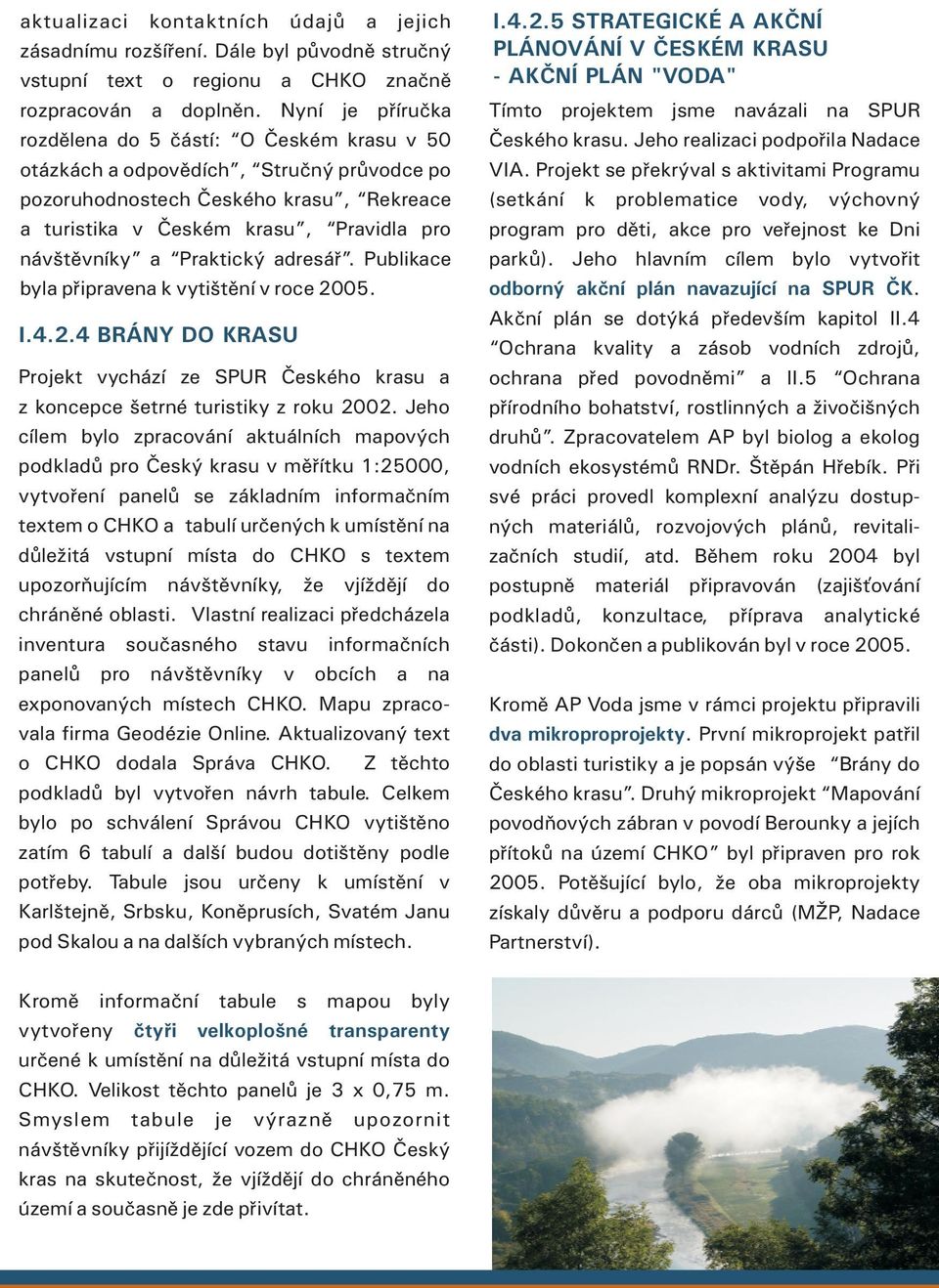 Praktický adresáø. Publikace byla pøipravena k vytištìní v roce 2005. I.4.2.4 BRÁNY DO KRASU Projekt vychází ze SPUR Èeského krasu a z koncepce šetrné turistiky z roku 2002.