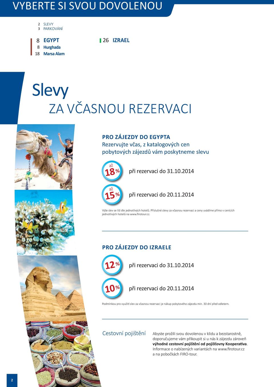 Příslušné slevy za včasnou rezervaci a ceny uvádíme přímo v cenících jednotlivých hotelů na www.firotour.cz. PRO ZÁJEZDY DO IZRAELE 12 % při rezervaci do 31.10.2014 10 % při rezervaci do 20.11.