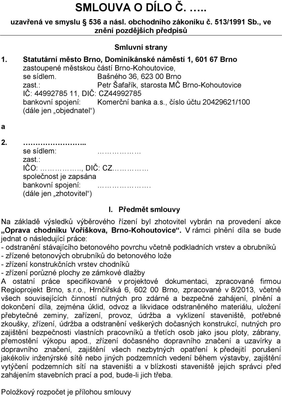 : Petr Šafařík, starosta MČ Brno-Kohoutovice IČ: 44992785 11, DIČ: CZ44992785 bankovní spojení: Komerční banka a.s., číslo účtu 20429621/100 (dále jen objednatel ) a 2... se sídlem: zast.: IČO:.