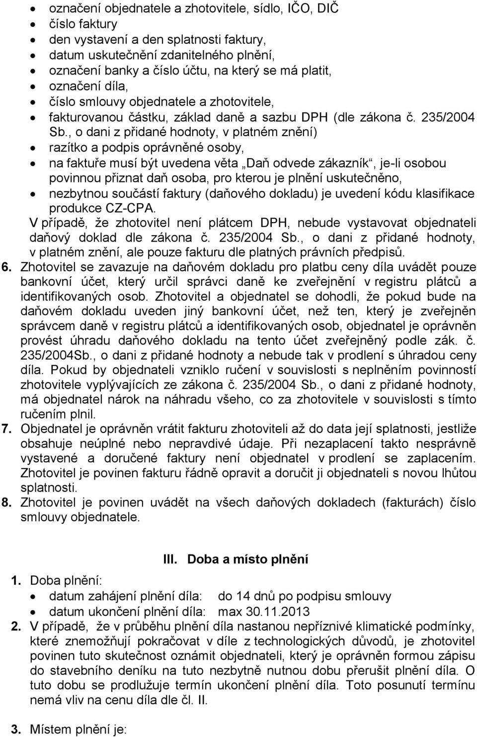 , o dani z přidané hodnoty, v platném znění) razítko a podpis oprávněné osoby, na faktuře musí být uvedena věta Daň odvede zákazník, je-li osobou povinnou přiznat daň osoba, pro kterou je plnění