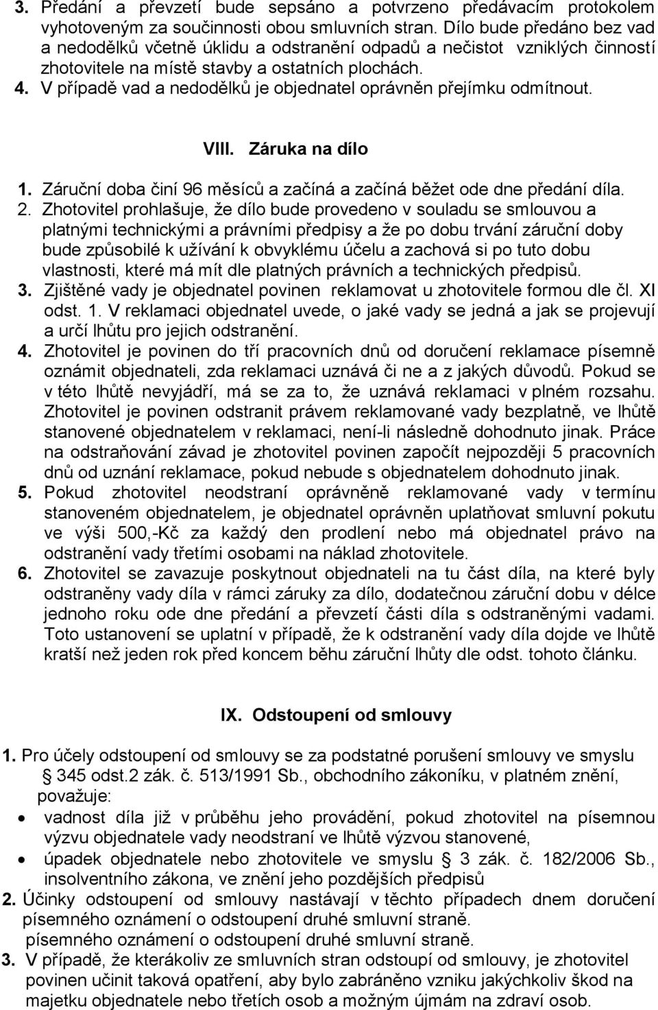 V případě vad a nedodělků je objednatel oprávněn přejímku odmítnout. VIII. Záruka na dílo 1. Záruční doba činí 96 měsíců a začíná a začíná běžet ode dne předání díla. 2.