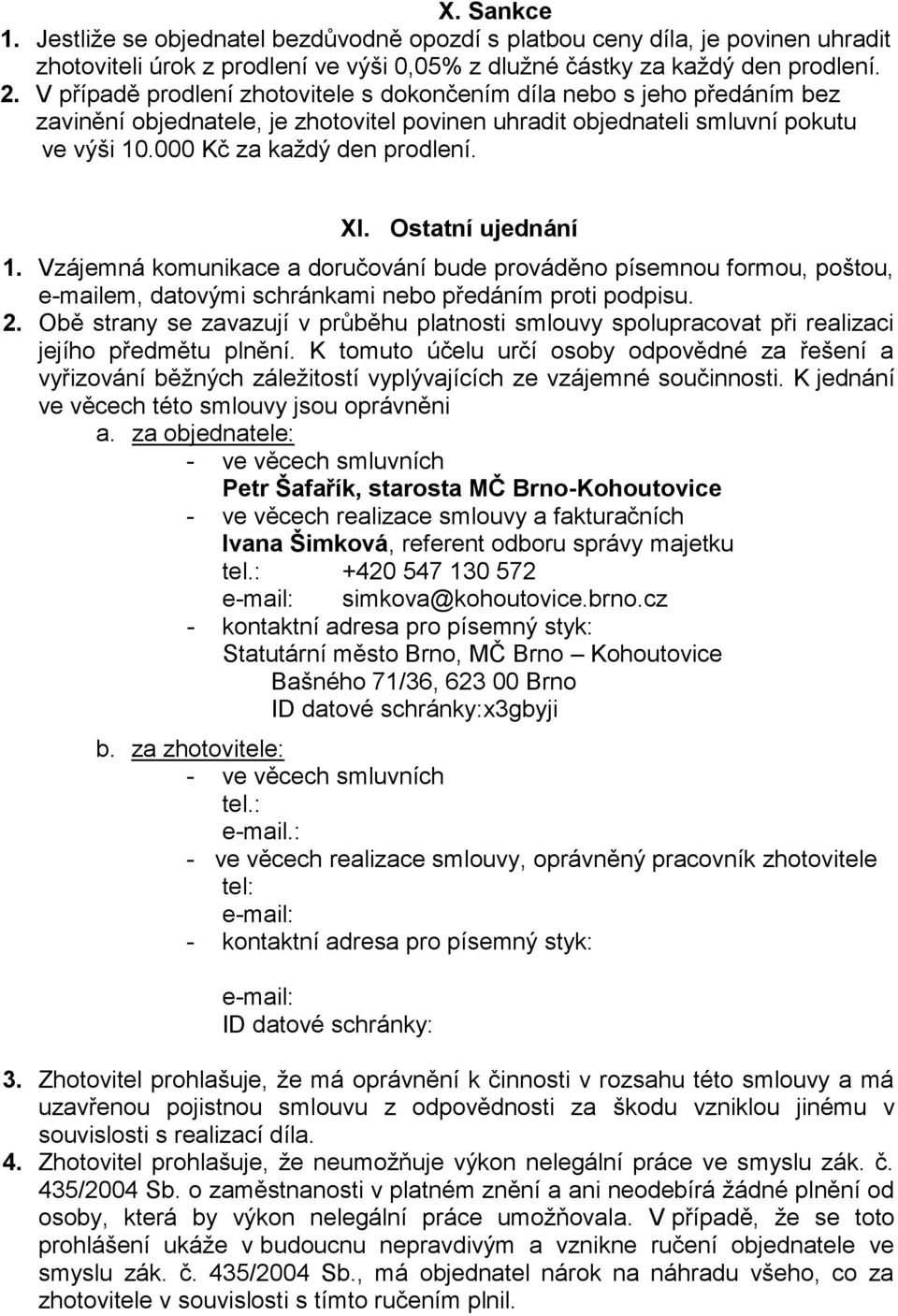 Ostatní ujednání 1. Vzájemná komunikace a doručování bude prováděno písemnou formou, poštou, e-mailem, datovými schránkami nebo předáním proti podpisu. 2.