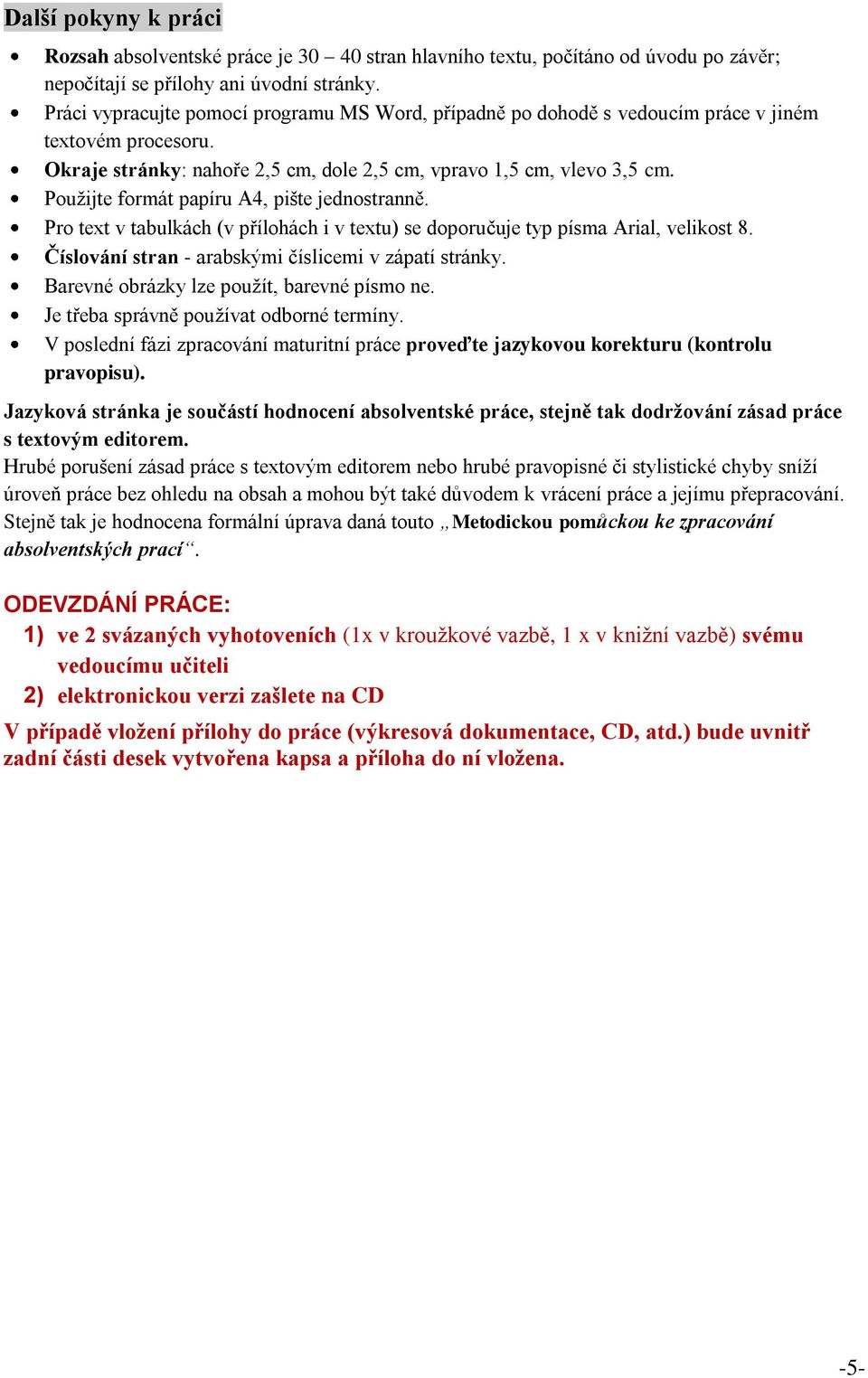 Použijte formát papíru A4, pište jednostranně. Pro text v tabulkách (v přílohách i v textu) se doporučuje typ písma Arial, velikost 8. Číslování stran - arabskými číslicemi v zápatí stránky.