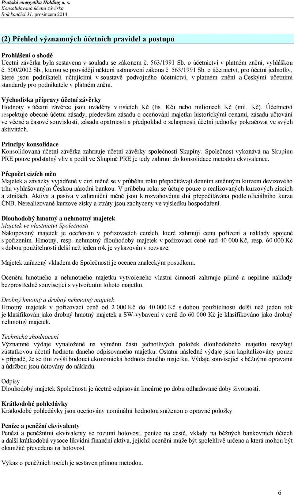 o účetnictví, pro účetní jednotky, které jsou podnikateli účtujícími v soustavě podvojného účetnictví, v platném znění a Českými účetními standardy pro podnikatele v platném znění.