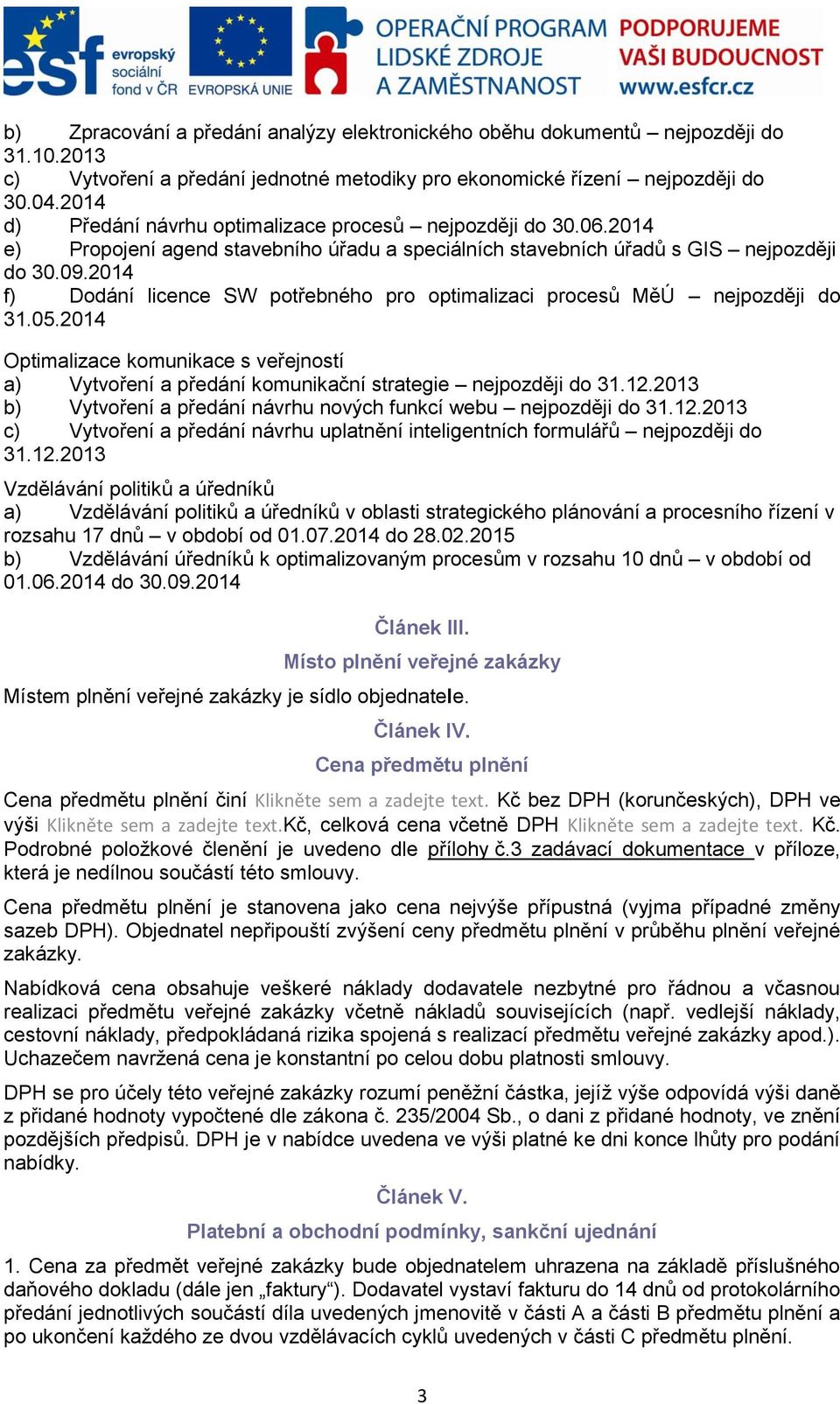 2014 f) Dodání licence SW potřebného pro optimalizaci procesů MěÚ nejpozději do 31.05.2014 Optimalizace komunikace s veřejností a) Vytvoření a předání komunikační strategie nejpozději do 31.12.