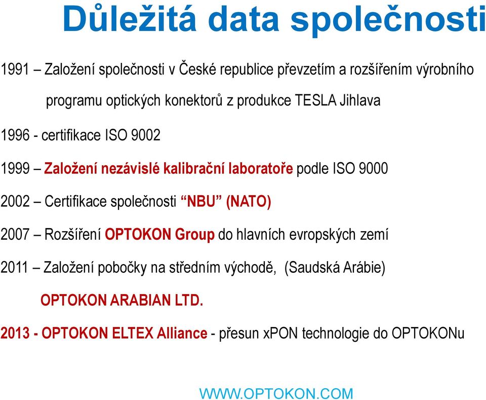 2002 Certifikace společnosti NBU (NATO) 2007 Rozšíření OPTOKON Group do hlavních evropských zemí 2011 Založení pobočky na