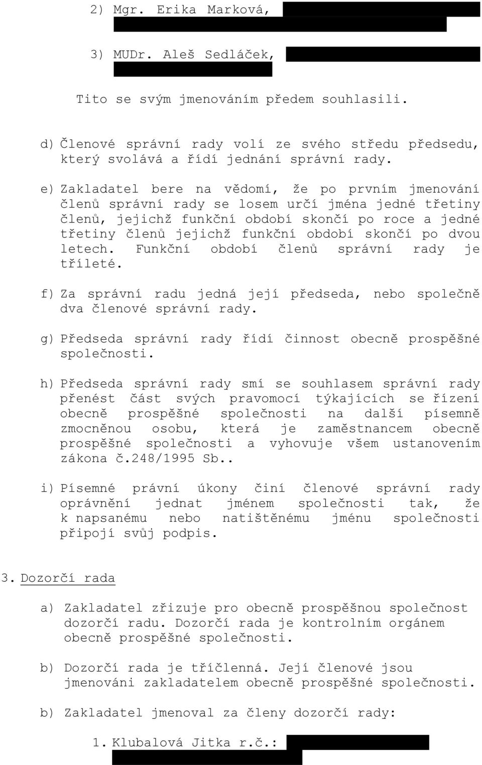 e) Zakladatel bere na vědomí, že po prvním jmenování členů správní rady se losem určí jména jedné třetiny členů, jejichž funkční období skončí po roce a jedné třetiny členů jejichž funkční období