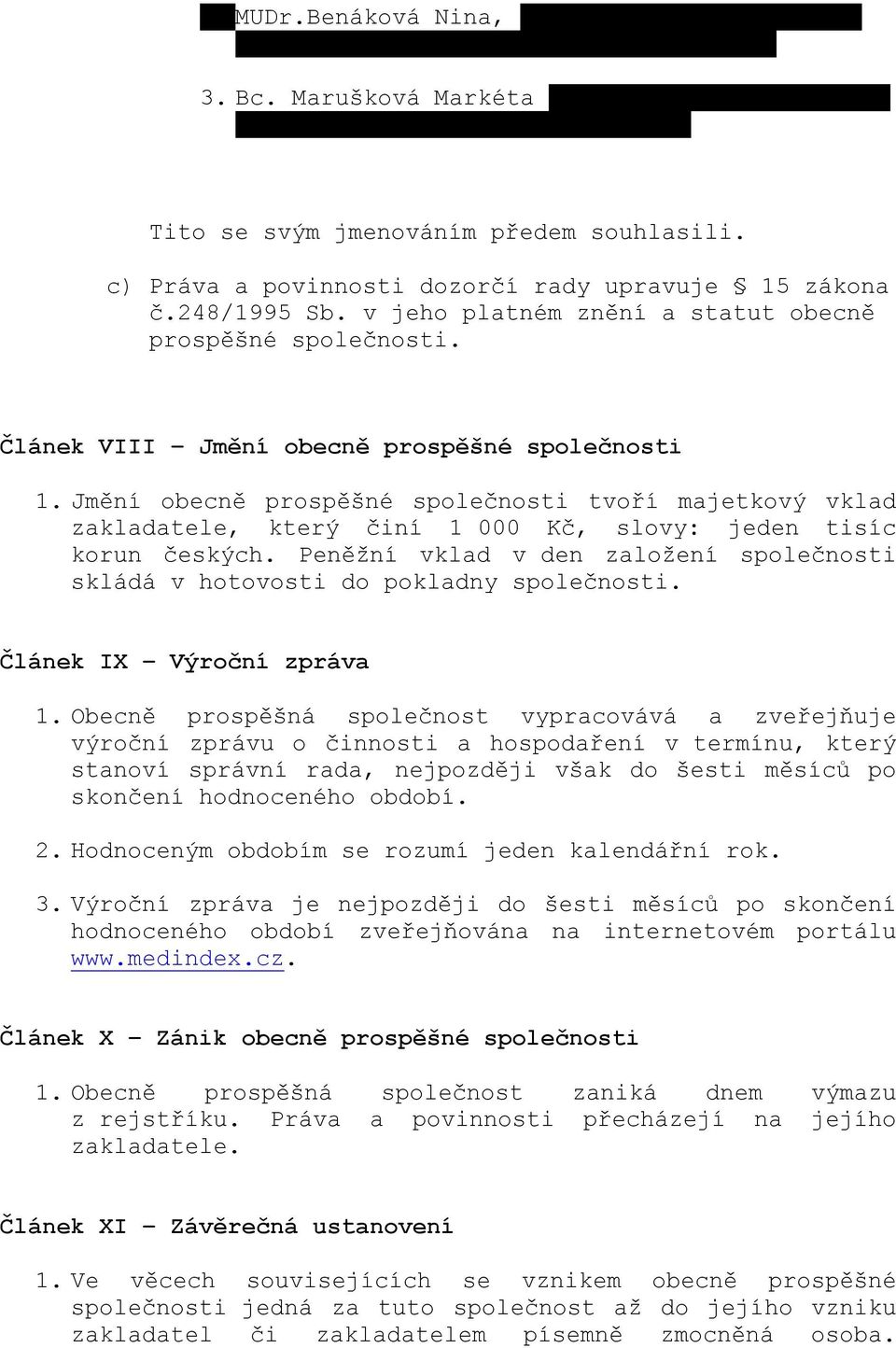 Jmění obecně prospěšné společnosti tvoří majetkový vklad zakladatele, který činí 1 000 Kč, slovy: jeden tisíc korun českých.