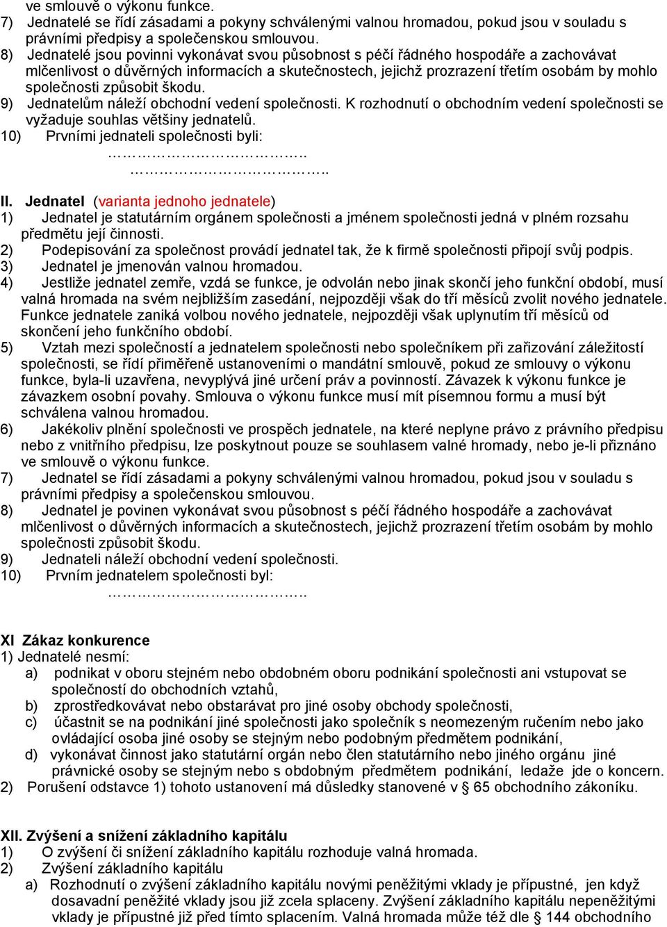 způsobit škodu. 9) Jednatelům náleží obchodní vedení společnosti. K rozhodnutí o obchodním vedení společnosti se vyžaduje souhlas většiny jednatelů. 10) Prvními jednateli společnosti byli:.... II.