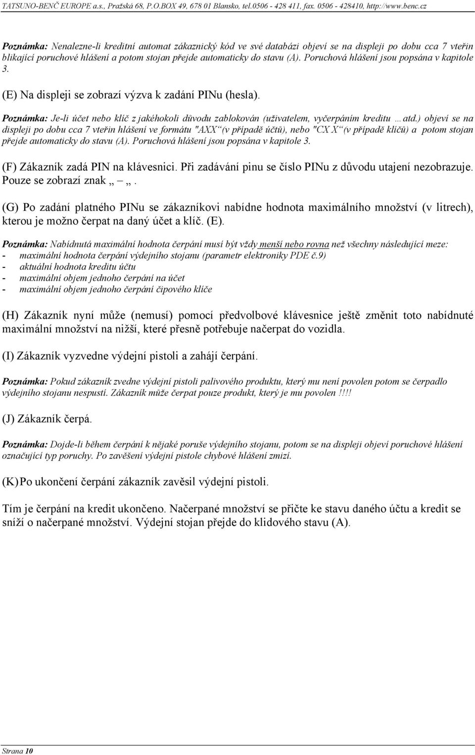 Poruchová hlášení jsou popsána v kapitole 3. (E) Na displeji se zobrazí výzva k zadání PINu (hesla). Poznámka: Je-li účet nebo klíč z jakéhokoli důvodu zablokován (uživatelem, vyčerpáním kreditu atd.