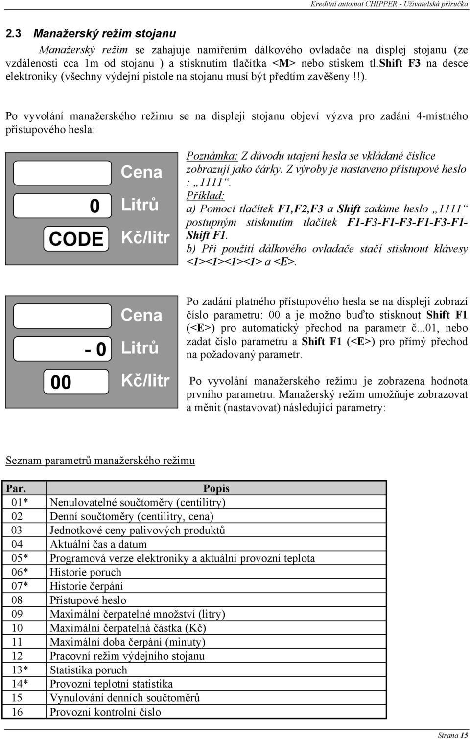 shift F3 na desce elektroniky (všechny výdejní pistole na stojanu musí být předtím zavěšeny!!).