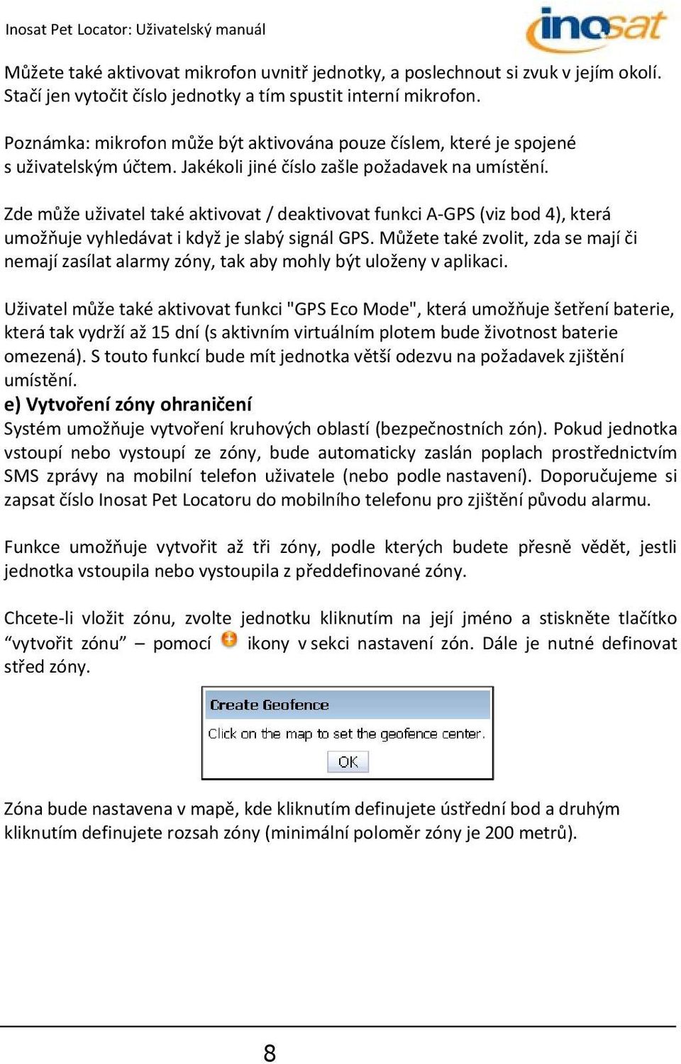 Zde může uživatel také aktivovat / deaktivovat funkci A GPS (viz bod 4), která umožňuje vyhledávat i když je slabý signál GPS.