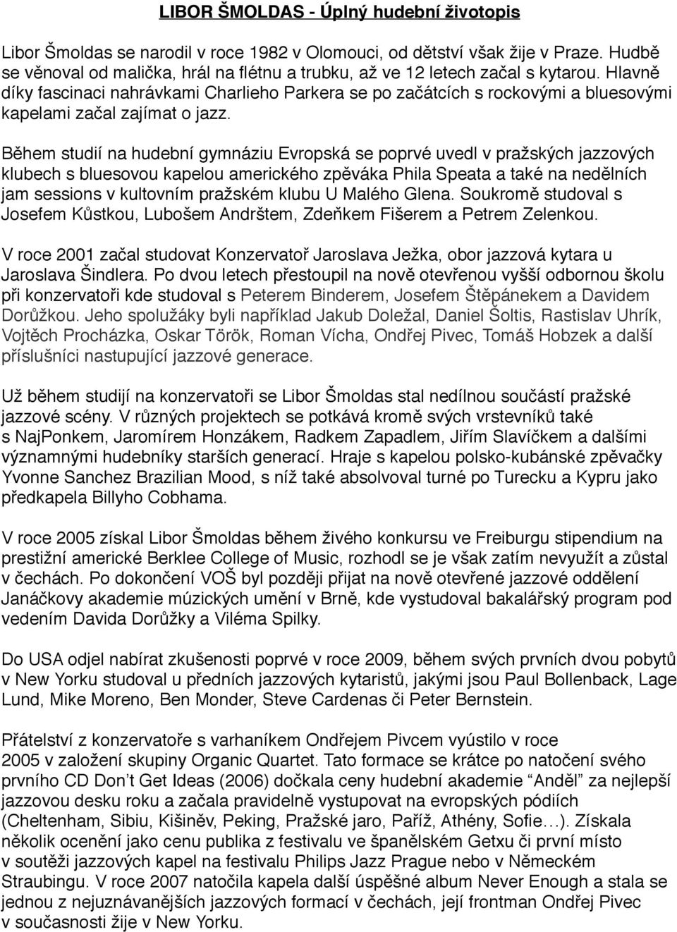 Hlavně díky fascinaci nahrávkami Charlieho Parkera se po začátcích s rockovými a bluesovými kapelami začal zajímat o jazz.