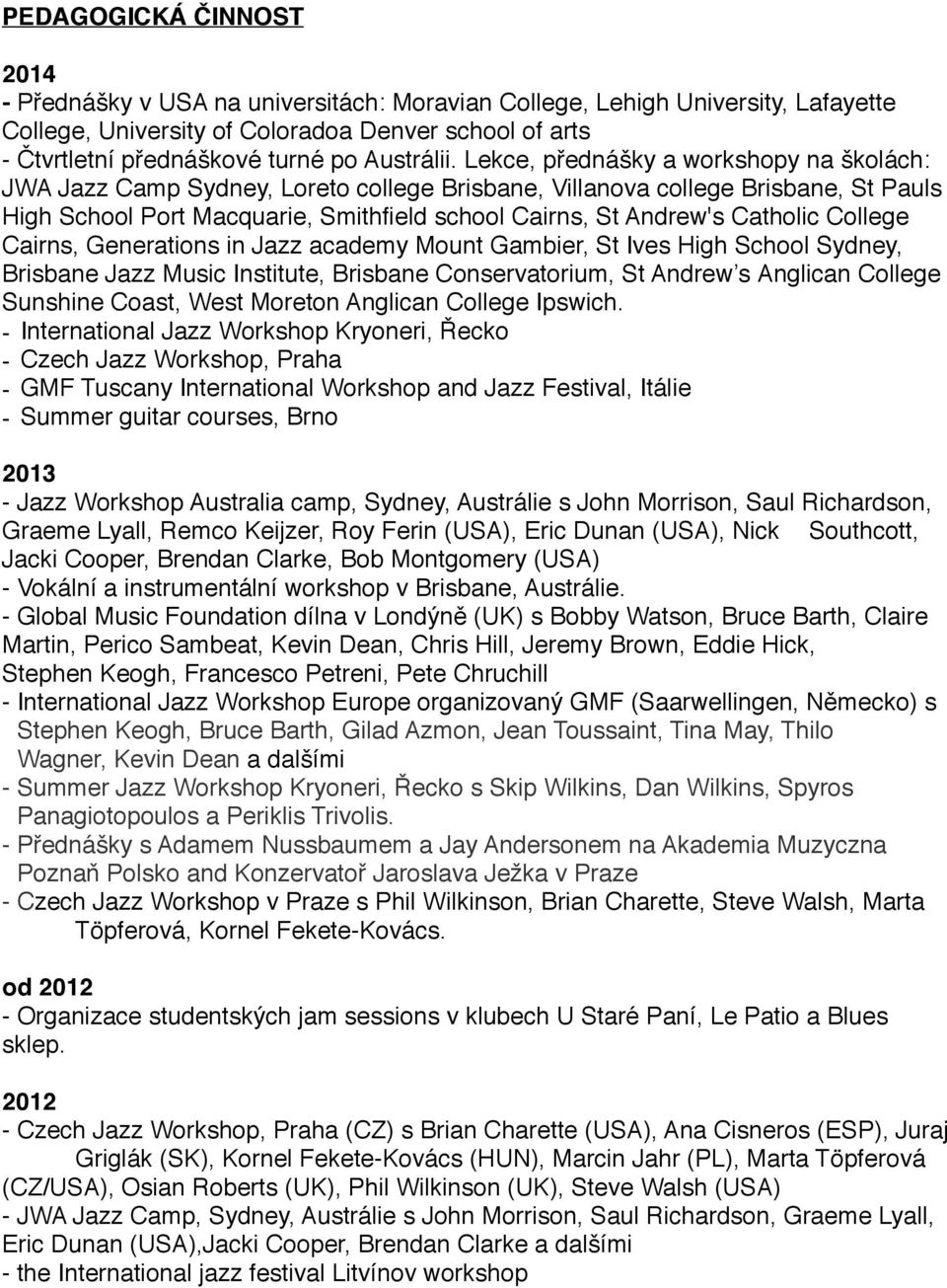 Lekce, přednášky a workshopy na školách: JWA Jazz Camp Sydney, Loreto college Brisbane, Villanova college Brisbane, St Pauls High School Port Macquarie, Smithfield school Cairns, St Andrew's Catholic