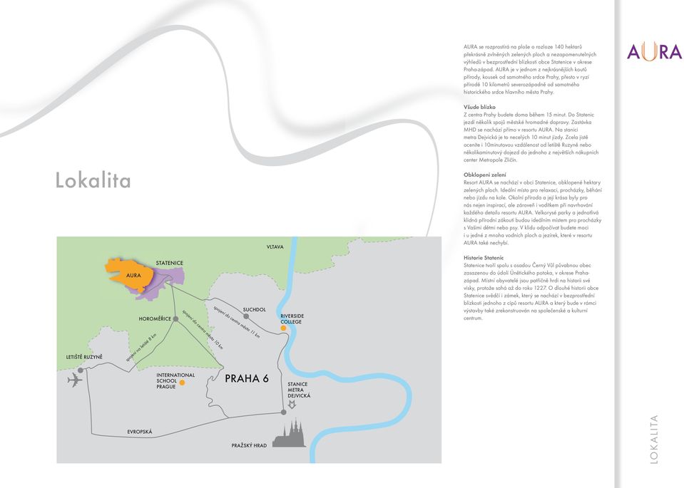 Lokalita STATENICE AURA HOROMĚŘICE SUCHDOL VLTAVA RIVERSIDE COLLEGE Všude blízko Z centra Prahy budete doma během 15 minut. Do Statenic jezdí několik spojů městské hromadné dopravy.