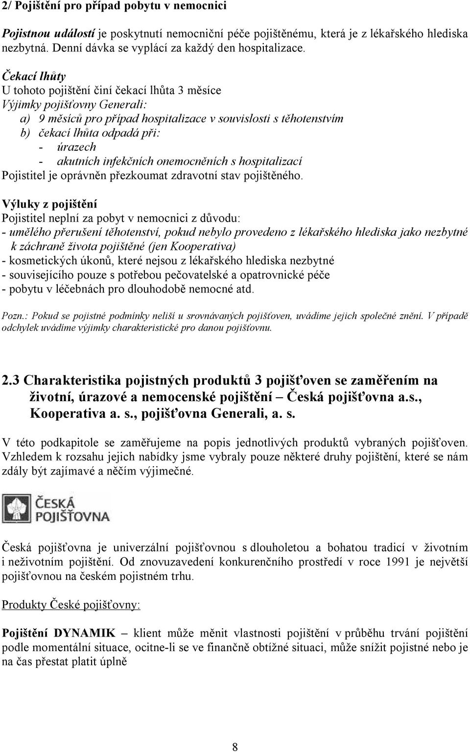 akutních infekčních onemocněních s hospitalizací Pojistitel je oprávněn přezkoumat zdravotní stav pojištěného.