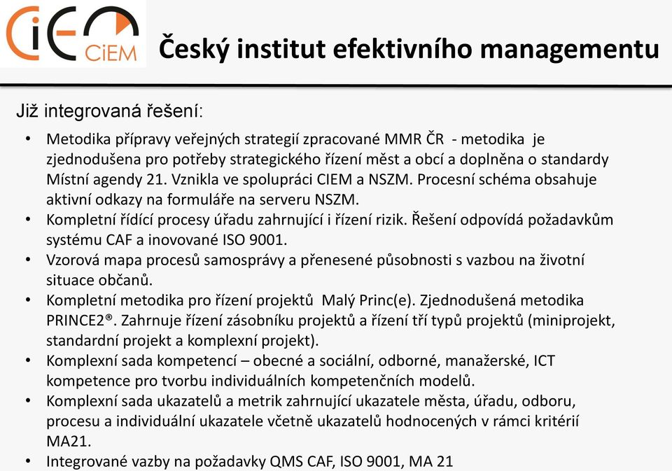 Řešení odpovídá požadavkům systému CAF a inovované ISO 9001. Vzorová mapa procesů samosprávy a přenesené působnosti s vazbou na životní situace občanů.