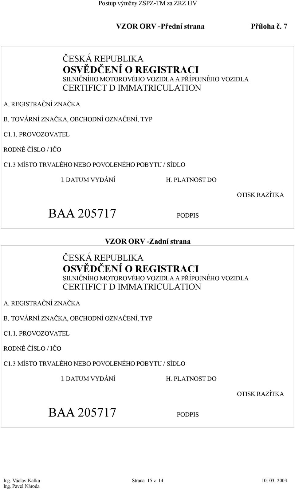 REGISTRAČNÍ ZNAČKA VZOR ORV -Zadní strana ČESKÁ REPUBLIKA OSVĚDČENÍ O REGISTRACI SILNIČNÍHO MOTOROVÉHO VOZIDLA A PŘÍPOJNÉHO VOZIDLA CERTIFICT D IMMATRICULATION B.