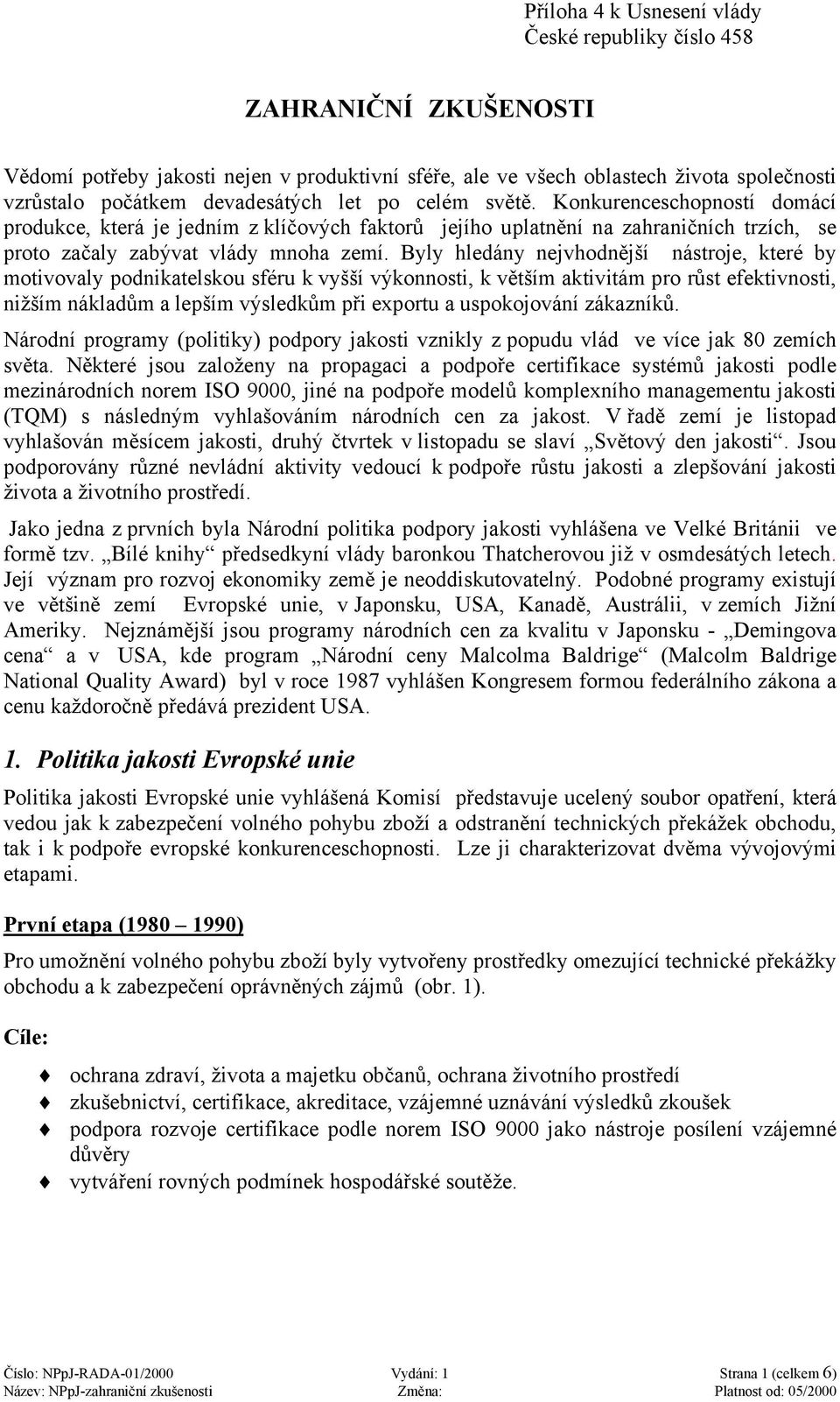 Byly hledány nejvhodnější nástroje, které by motivovaly podnikatelskou sféru k vyšší výkonnosti, k větším aktivitám pro růst efektivnosti, nižším nákladům a lepším výsledkům při exportu a