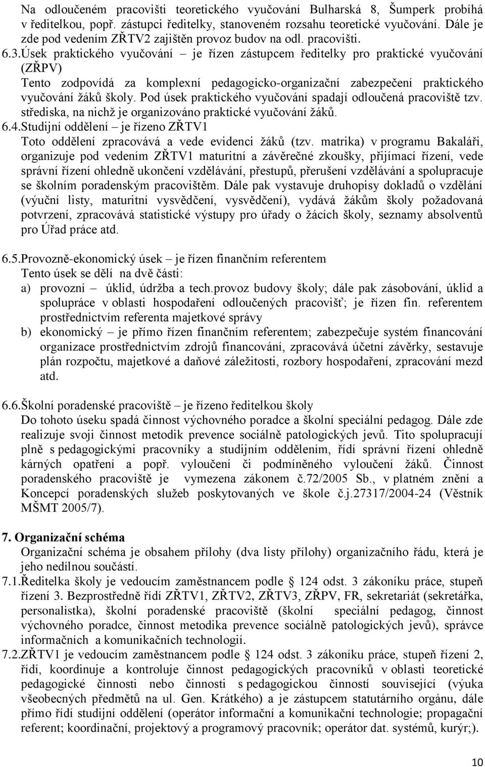 Úsek praktického vyučování je řízen zástupcem ředitelky pro praktické vyučování (ZŘPV) Tento zodpovídá za komplexní pedagogicko-organizační zabezpečení praktického vyučování žáků školy.