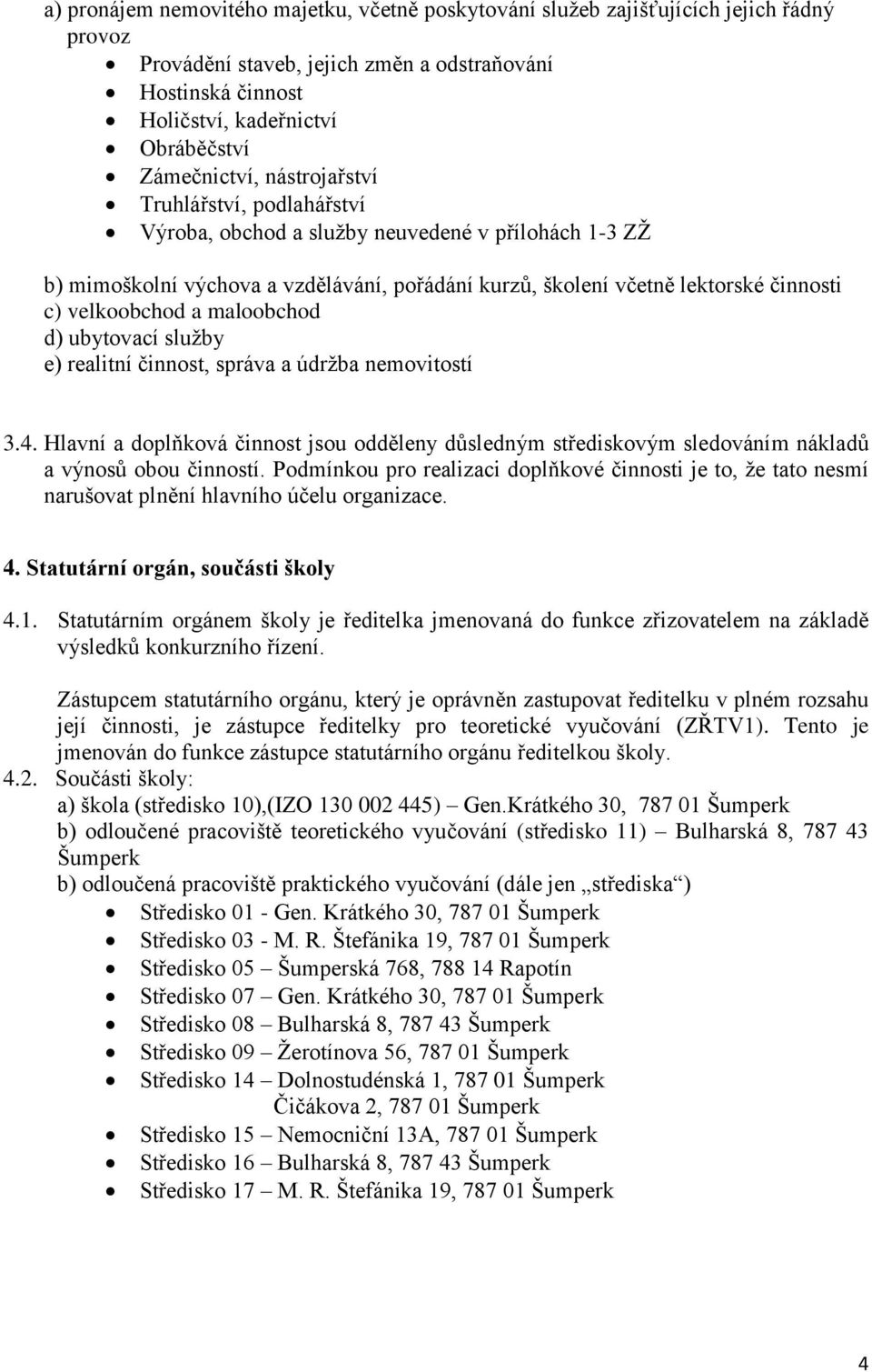 velkoobchod a maloobchod d) ubytovací služby e) realitní činnost, správa a údržba nemovitostí 3.4.