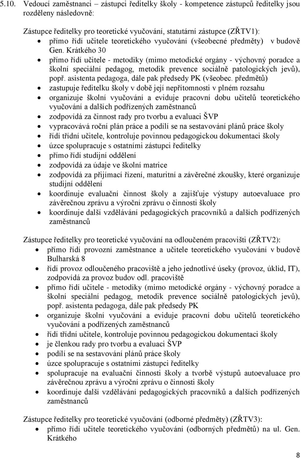 Krátkého 30 přímo řídí učitele - metodiky (mimo metodické orgány - výchovný poradce a školní speciální pedagog, metodik prevence sociálně patologických jevů), popř.