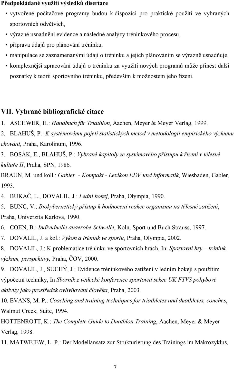 nových programů může přinést další poznatky k teorii sportovního tréninku, především k možnostem jeho řízení. VII. Vybrané bibliografické citace 1. ASCHWER, H.