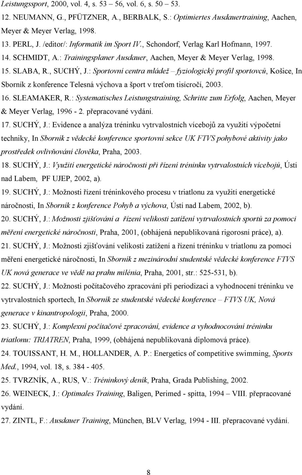 : Sportovní centra mládež fyziologický profil sportovců, Košice, In Sborník z konference Telesná výchova a šport v treťom tisícročí, 2003. 16. SLEAMAKER, R.