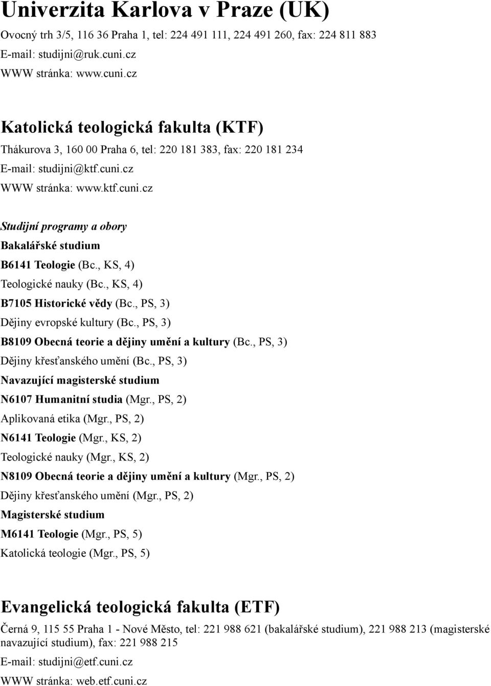 , KS, 4) Teologické nauky (Bc., KS, 4) B7105 Historické vědy (Bc., PS, 3) Dějiny evropské kultury (Bc., PS, 3) B8109 Obecná teorie a dějiny umění a kultury (Bc., PS, 3) Dějiny křesťanského umění (Bc.