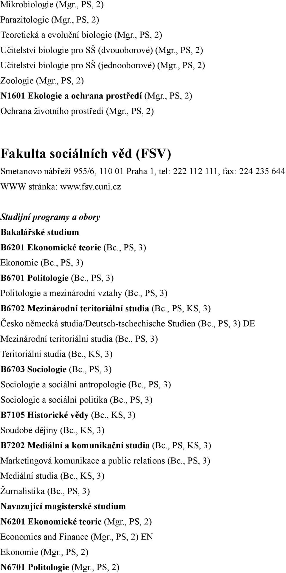 , PS, 2) Fakulta sociálních věd (FSV) Smetanovo nábřeží 955/6, 110 01 Praha 1, tel: 222 112 111, fax: 224 235 644 WWW stránka: www.fsv.cuni.cz B6201 Ekonomické teorie (Bc., PS, 3) Ekonomie (Bc.